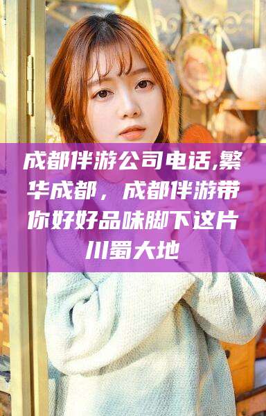 启东成都伴游公司电话,繁华成都，成都伴游带你好好品味脚下这片川蜀大地