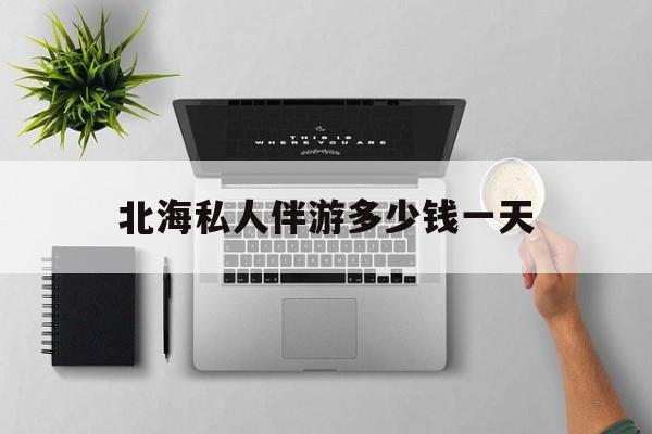 茉莉伴游伴游天下全国联盟最新资讯（谁能告诉我哪里有启东北海私人伴游多少钱一天？）